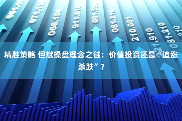 精胜策略 但斌操盘理念之谜：价值投资还是“追涨杀跌”？
